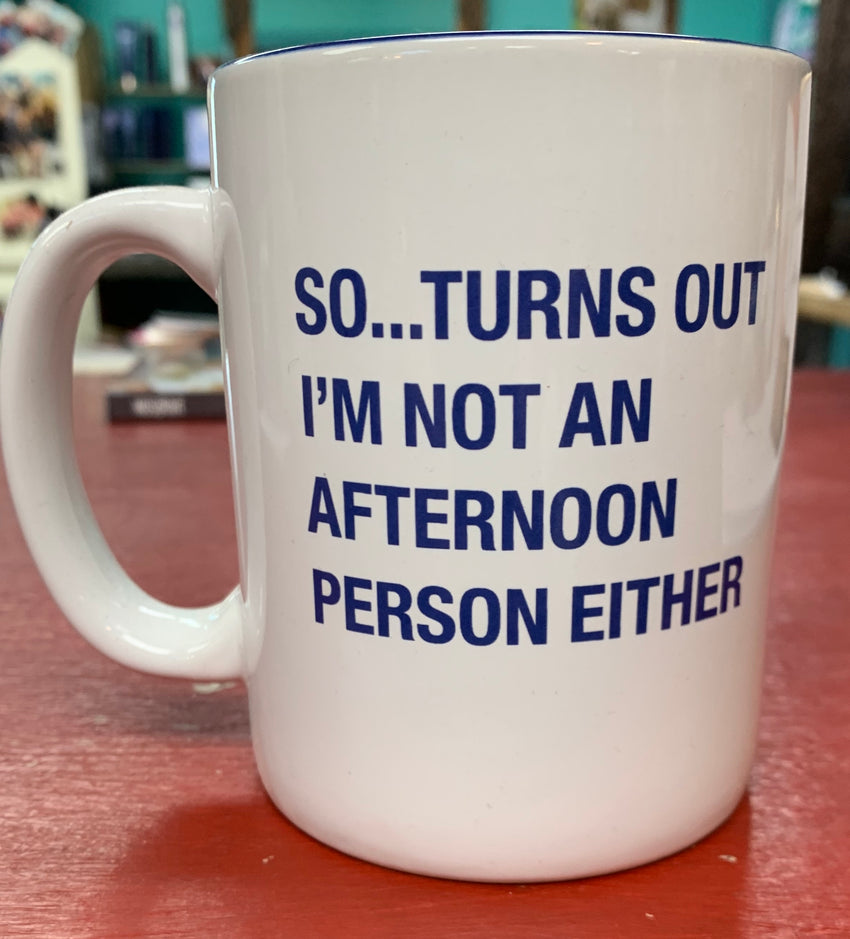 So...... it turns out I’m not an afternoon person mug